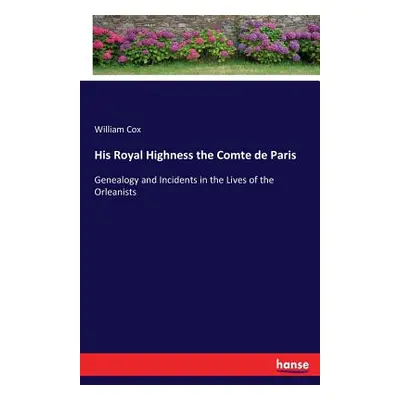 "His Royal Highness the Comte de Paris: Genealogy and Incidents in the Lives of the Orleanists" 