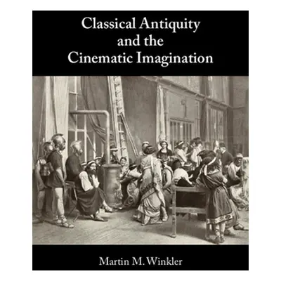 "Classical Antiquity and the Cinematic Imagination" - "" ("Winkler Martin M.")