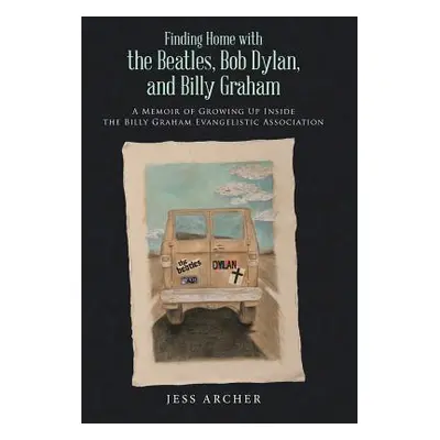 "Finding Home with the Beatles, Bob Dylan, and Billy Graham: A Memoir of Growing Up Inside the B