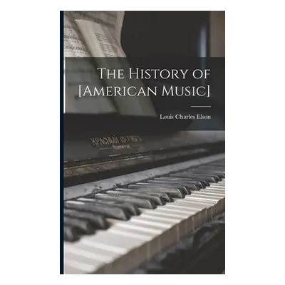 "The History of [American Music]" - "" ("Elson Louis Charles 1848-1920")