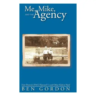 "Me, Mike, and the Agency: How Boston's Jf&cs Rescued Us and Other Kids in Need" - "" ("Gordon B