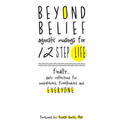 "Beyond Belief: Agnostic Musings for 12 Step Life" - "" ("C Joe")