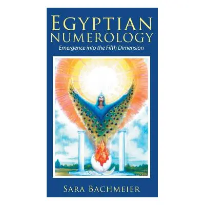 "Egyptian Numerology: Emergence into the Fifth Dimension" - "" ("Bachmeier Sara")