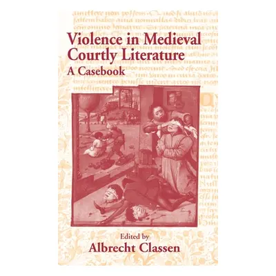 "Violence in Medieval Courtly Literature: A Casebook" - "" ("Classen Albrecht")