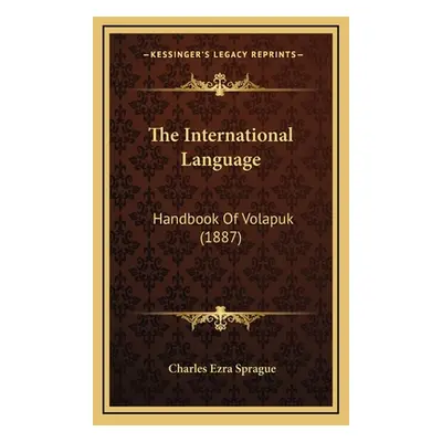 "The International Language: Handbook Of Volapuk (1887)" - "" ("Sprague Charles Ezra")