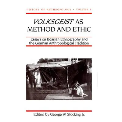 "Volksgeist as Method and Ethic: Essays on Boasian Ethnography and the German Anthropological Tr