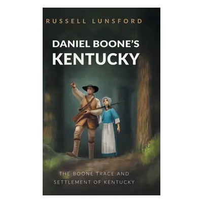 "Daniel Boone's Kentucky: The Boone Trace and Settlement of Kentucky" - "" ("Lunsford Russell")