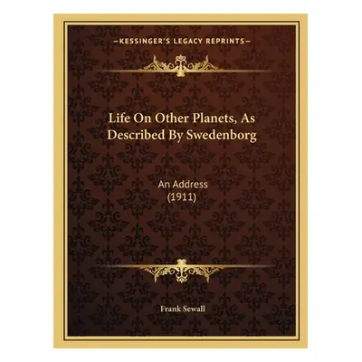 "Life On Other Planets, As Described By Swedenborg: An Address (1911)" - "" ("Sewall Frank")