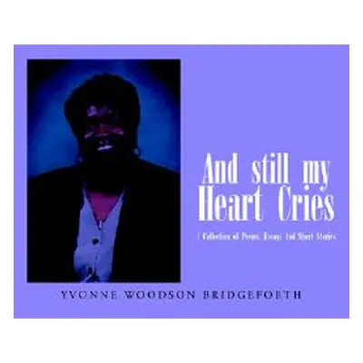 "And Still My Heart Cries: A Collection of Poems, essays And Short Stories" - "" ("Bridgeforth Y