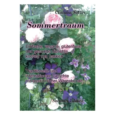 "Sommertraum: Einfache, vegane, glutenfreie und gesunde Gerichte kochen und backen" - "" ("Setze