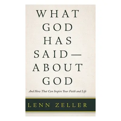 "What God Has Said-About God: And How That Can Inspire Your Faith and Life" - "" ("Zeller Lenn")