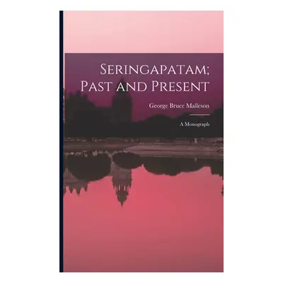 "Seringapatam; Past and Present: A Monograph" - "" ("Malleson George Bruce")