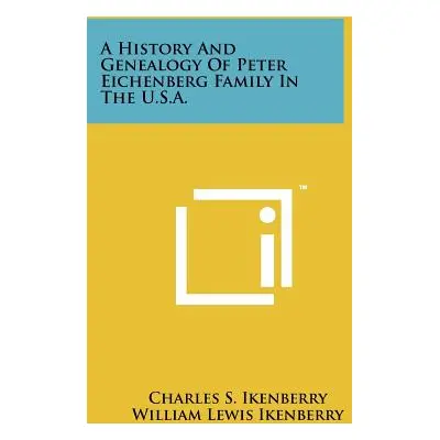 "A History And Genealogy Of Peter Eichenberg Family In The U.S.A." - "" ("Ikenberry Charles S.")