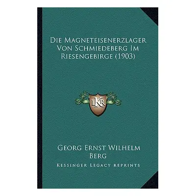 "Die Magneteisenerzlager Von Schmiedeberg Im Riesengebirge (1903)" - "" ("Berg Georg Ernst Wilhe