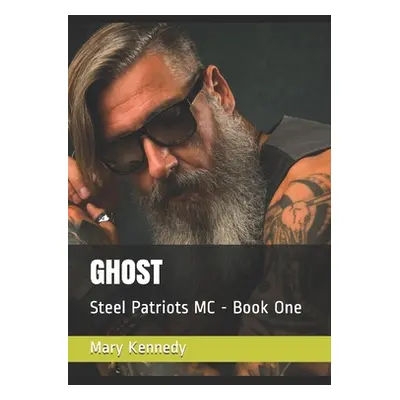 "Ghost: Steel Patriots MC - Book One" - "" ("Kennedy Mary")