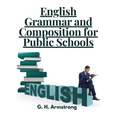 "English Grammar and Composition for Public Schools" - "" ("G H Armstrong")