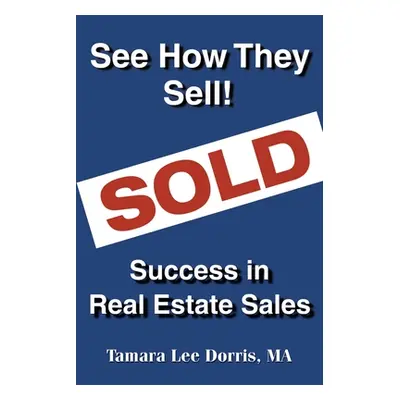 "See How They Sell!: Success in Real Estate Sales" - "" ("Dorris Tamara Lee")