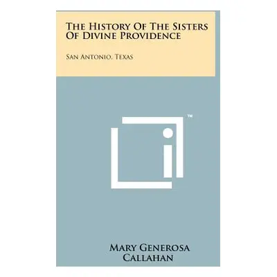 "The History of the Sisters of Divine Providence: San Antonio, Texas" - "" ("Callahan Mary Gener