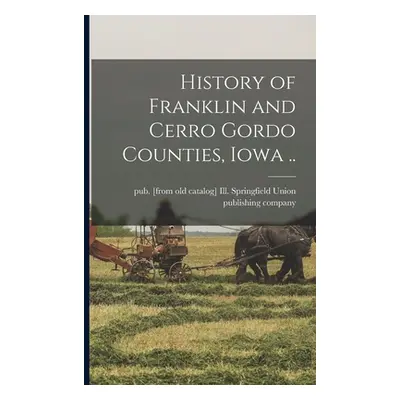 "History of Franklin and Cerro Gordo Counties, Iowa .." - "" ("Union Publishing Company Springfi