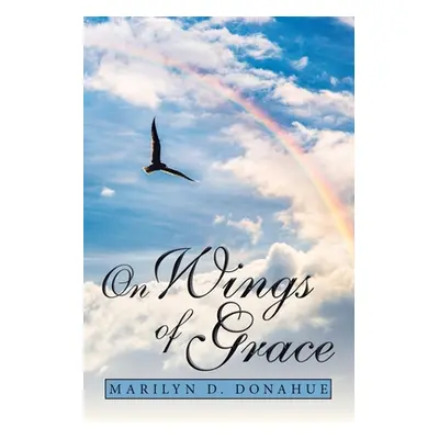 "On Wings of Grace" - "" ("Donahue Marilyn D.")