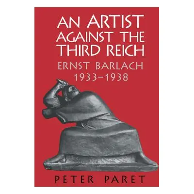 "An Artist Against the Third Reich: Ernst Barlach, 1933-1938" - "" ("Paret Peter")