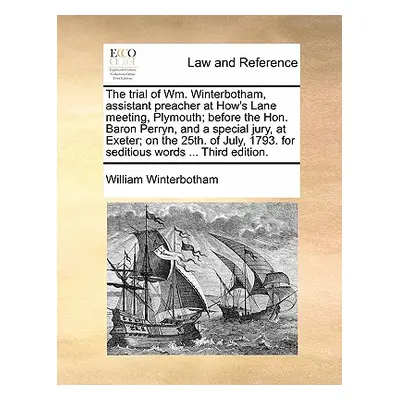 "The Trial of Wm. Winterbotham, Assistant Preacher at How's Lane Meeting, Plymouth; Before the H