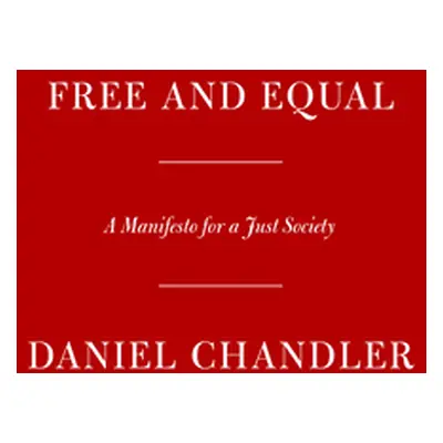 "Free and Equal: A Manifesto for a Just Society" - "" ("Chandler Daniel")