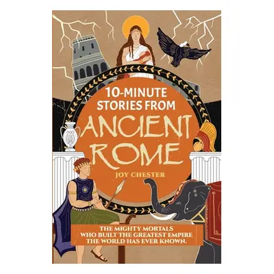 "10-Minute Stories From Ancient Rome: The Mighty Mortals Who Built the Greatest Empire the World