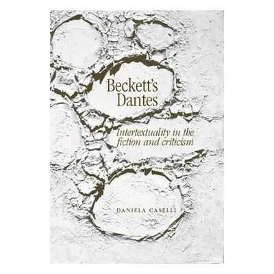 "Beckett's Dantes: Intertextuality in the Fiction and Criticism" - "" ("Caselli Daniela")