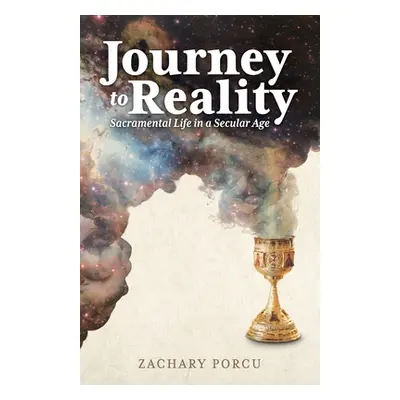 "Journey to Reality: Sacramental Life in a Secular Age" - "" ("Porcu Zachary")