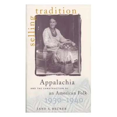 "Selling Tradition: Appalachia and the Construction of an American Folk, 1930-1940" - "" ("Becke