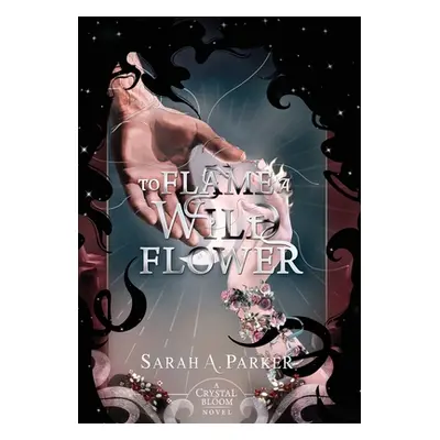 "To Flame a Wild Flower" - "" ("Parker Sarah A.")