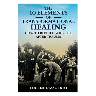 "The 10 Elements of Transformational Healing: How to Rebuild Your Life After Trauma" - "" ("Pizz