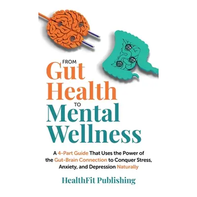 "From Gut Health to Mental Wellness: A Four-Part Guide That Uses the Power of the Gut-Brain Conn