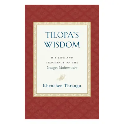 "Tilopa's Wisdom: His Life and Teachings on the Ganges Mahamudra" - "" ("Thrangu Khenchen")