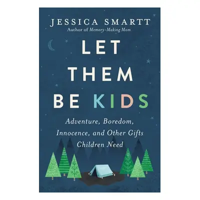 "Let Them Be Kids: Adventure, Boredom, Innocence, and Other Gifts Children Need" - "" ("Smartt J