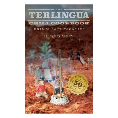 "The Terlingua Chili Cookbook: Chili's Last Frontier" - "" ("Harelik Tiffany")