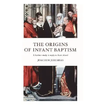 "The Origins of Infant Baptism" - "" ("Jeremias Joachim")