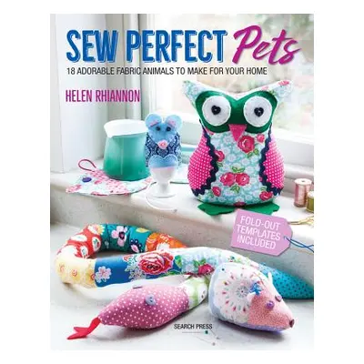 "Sew Perfect Pets: 18 Adorable Animals to Help Around the Home" - "" ("Rhiannon Helen")