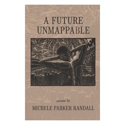 "A Future Unmappable" - "" ("Randall Michele Parker")