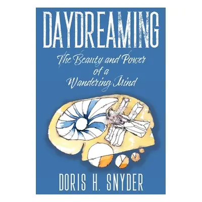 "Daydreaming: The Beauty and Power of a Wandering Mind" - "" ("Snyder Doris H.")