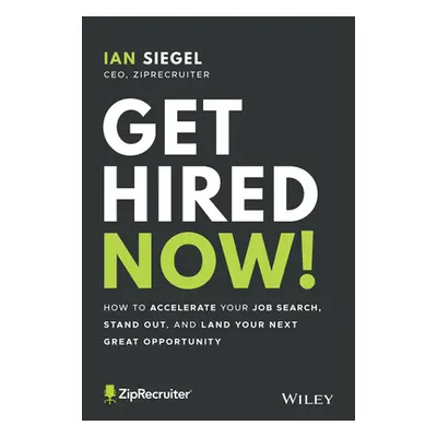 "Get Hired Now!: How to Accelerate Your Job Search, Stand Out, and Land Your Next Great Opportun