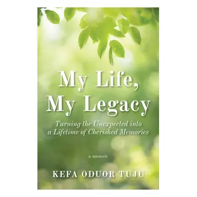 "My Life, My Legacy: Turning The Unexpected into a Lifetime of Cherished Memories" - "" ("Tuju K