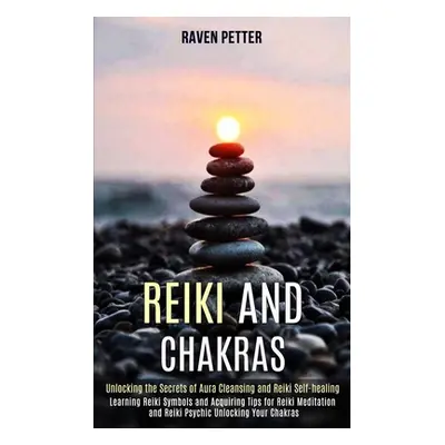 "Reiki and Chakras: Unlocking the Secrets of Aura Cleansing and Reiki Self-healing