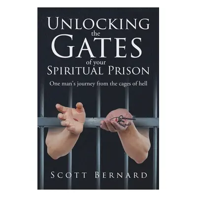 "Unlocking The Gates Of Your Spiritual Prison" - "" ("Bernard Scott")