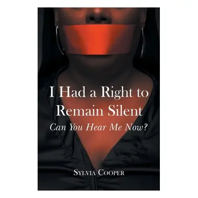 "I Had a Right to Remain Silent: Can You Hear Me Now?" - "" ("Cooper Sylvia")