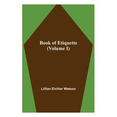 "Book of Etiquette (Volume I)" - "" ("Eichler Watson Lillian")