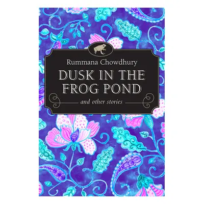 "Dusk in the Frog Pond and Other Stories" - "" ("Chowdhury Rummana")