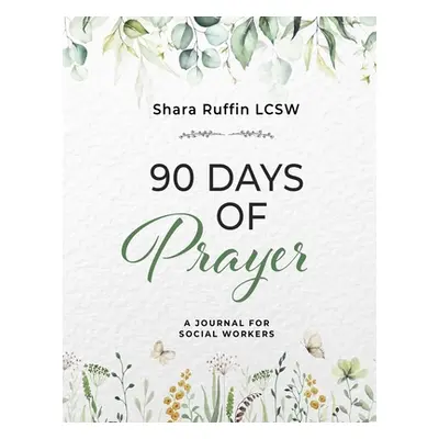 "90 Days of Prayer: A Journal for Social Worker" - "" ("Ruffin Shara")