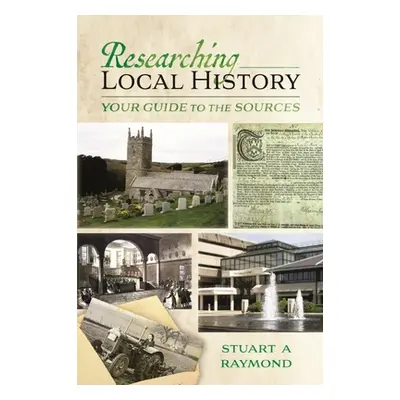 "Researching Local History: Your Guide to the Sources" - "" ("Raymond Stuart A.")